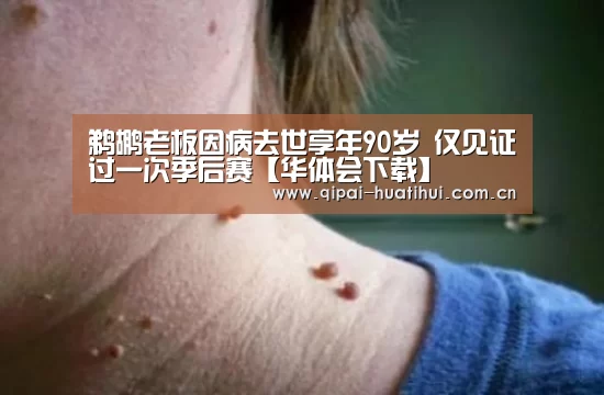 鹈鹕老板因病去世享年90岁 仅见证过一次季后赛【华体会下载】(图2) 华体会官网